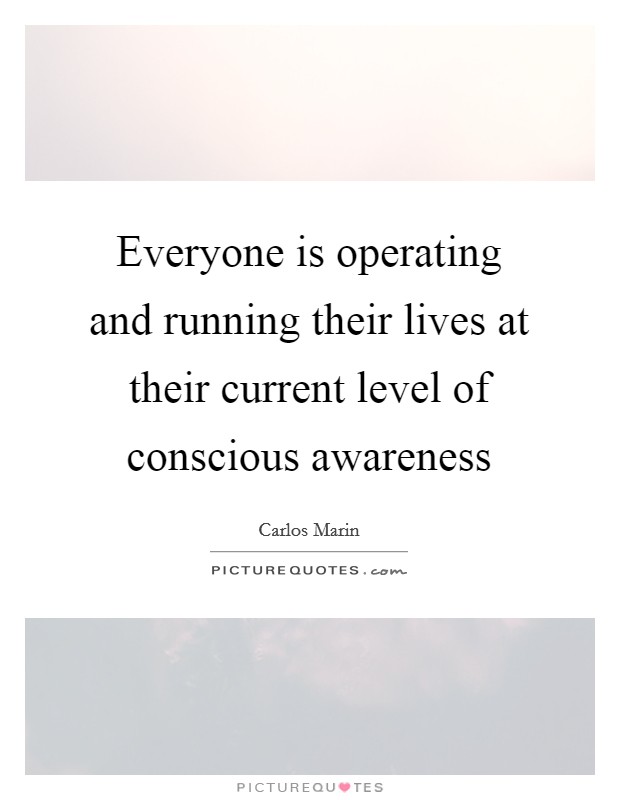 Everyone is operating and running their lives at their current level of conscious awareness Picture Quote #1