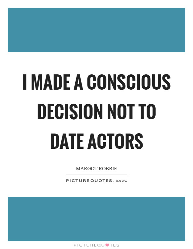 I made a conscious decision not to date actors Picture Quote #1