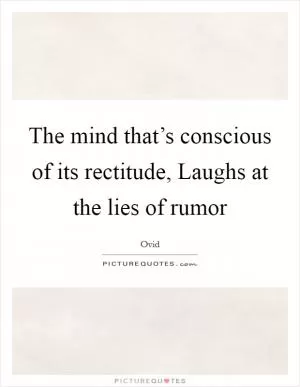 The mind that’s conscious of its rectitude, Laughs at the lies of rumor Picture Quote #1