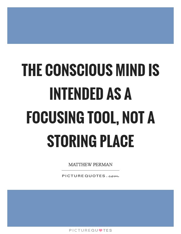 The conscious mind is intended as a focusing tool, not a storing place Picture Quote #1