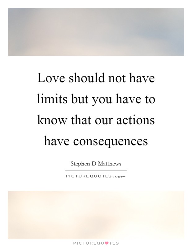 Love should not have limits but you have to know that our actions have consequences Picture Quote #1