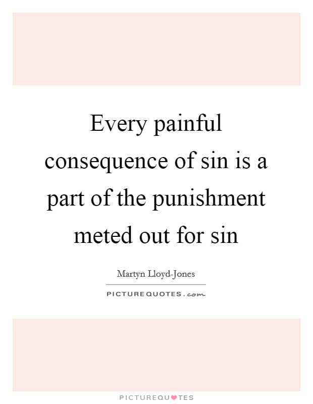 Every painful consequence of sin is a part of the punishment meted out for sin Picture Quote #1