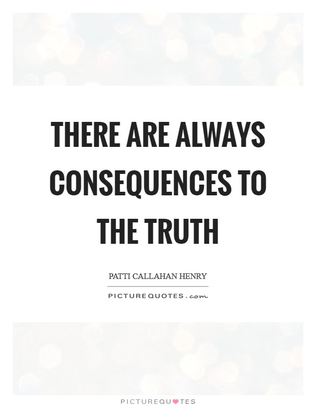 There are always consequences to the truth Picture Quote #1