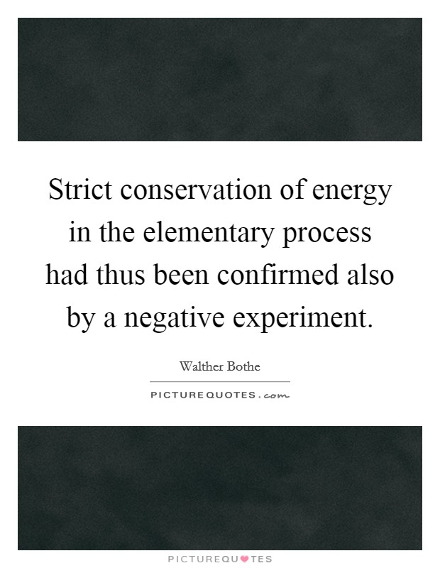 Strict conservation of energy in the elementary process had thus been confirmed also by a negative experiment. Picture Quote #1