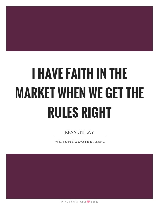 I have faith in the market when we get the rules right Picture Quote #1