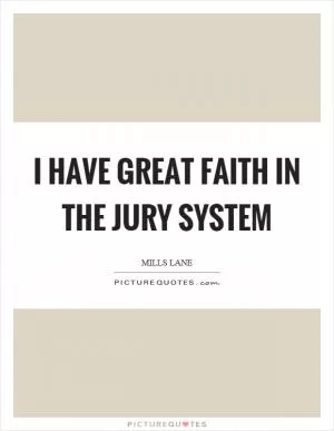 I have great faith in the jury system Picture Quote #1