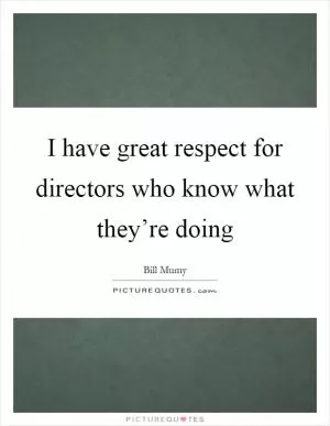 I have great respect for directors who know what they’re doing Picture Quote #1