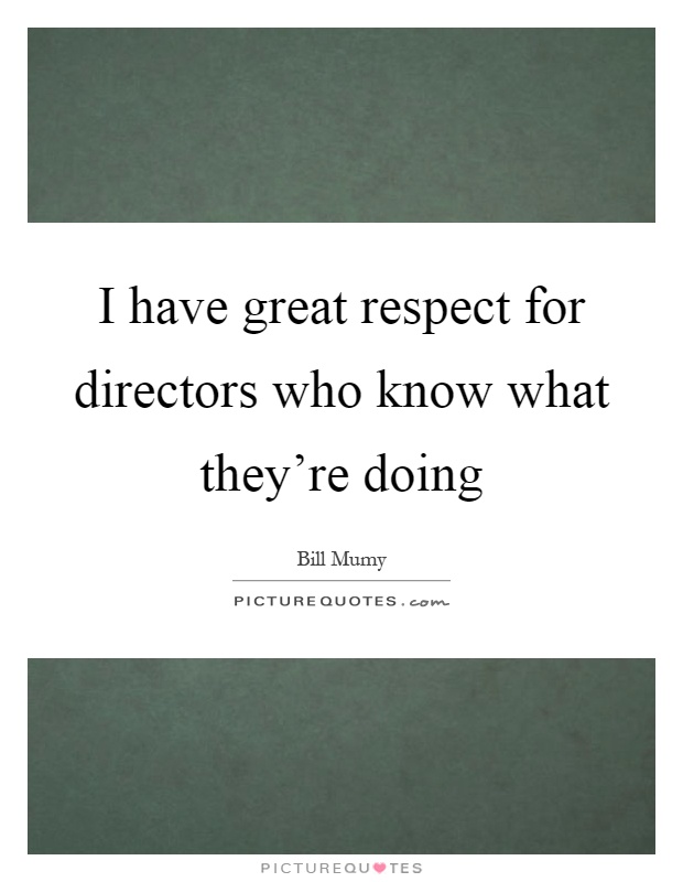 I have great respect for directors who know what they're doing Picture Quote #1