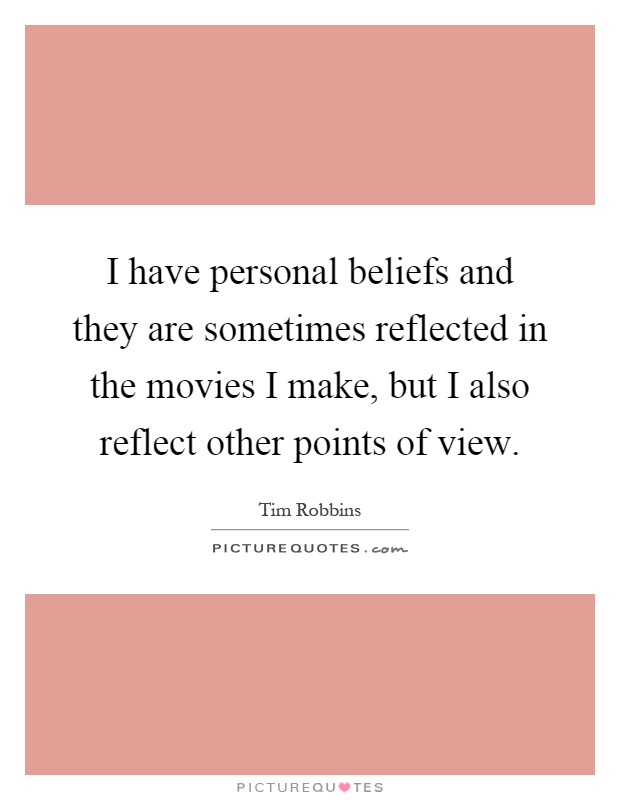 I have personal beliefs and they are sometimes reflected in the movies I make, but I also reflect other points of view Picture Quote #1