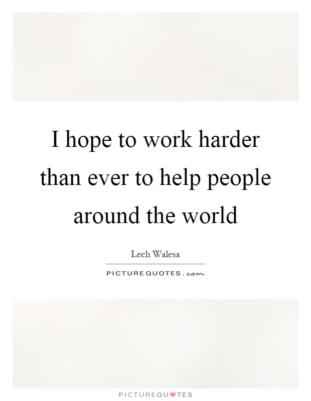 I hope to work harder than ever to help people around the world Picture Quote #1