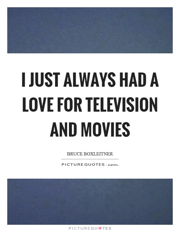 I just always had a love for television and movies Picture Quote #1