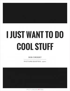 I just want to do cool stuff Picture Quote #1