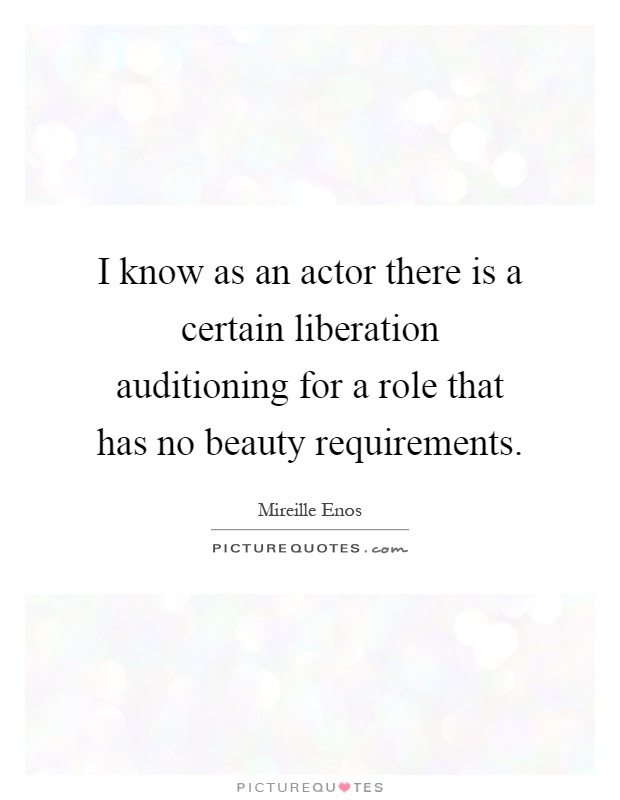 I know as an actor there is a certain liberation auditioning for a role that has no beauty requirements Picture Quote #1
