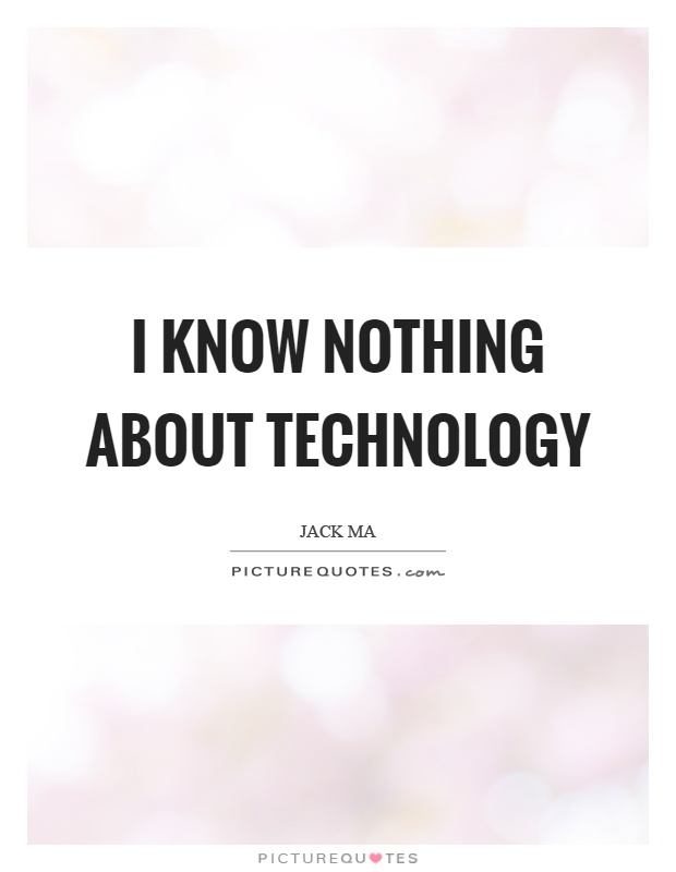 I know nothing about technology Picture Quote #1