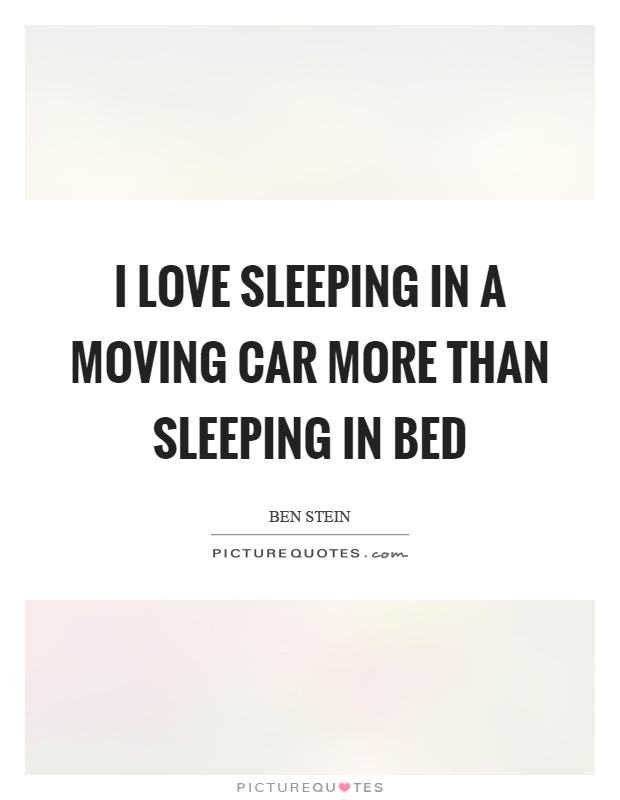 I love sleeping in a moving car more than sleeping in bed Picture Quote #1