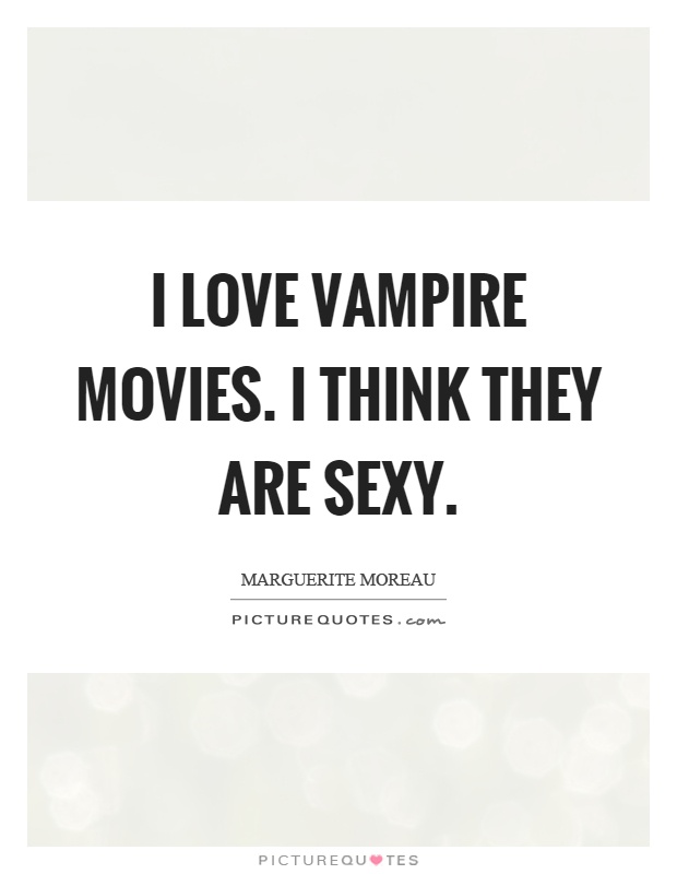 I love vampire movies. I think they are sexy Picture Quote #1