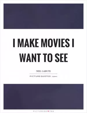 I make movies I want to see Picture Quote #1