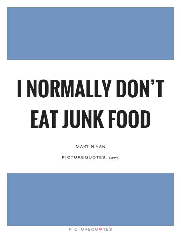 I normally don't eat junk food Picture Quote #1