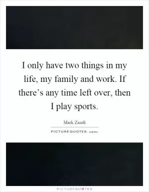 I only have two things in my life, my family and work. If there’s any time left over, then I play sports Picture Quote #1