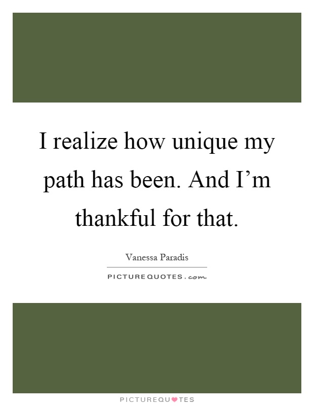 I realize how unique my path has been. And I'm thankful for that Picture Quote #1
