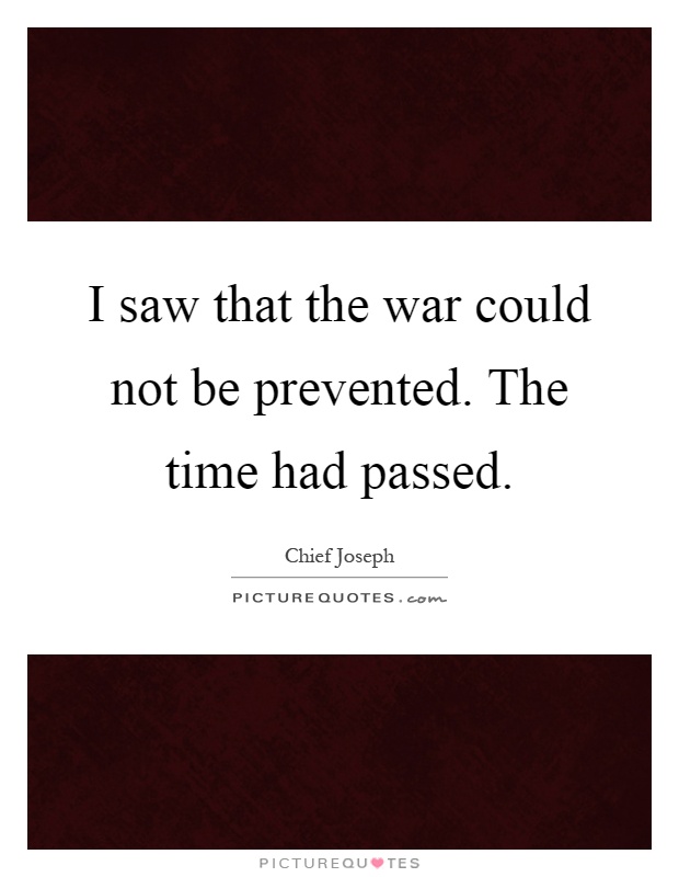 I saw that the war could not be prevented. The time had passed Picture Quote #1