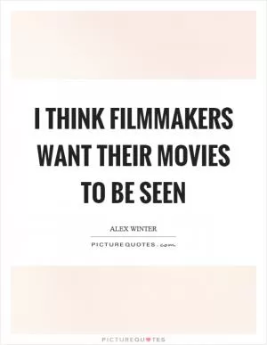 I think filmmakers want their movies to be seen Picture Quote #1