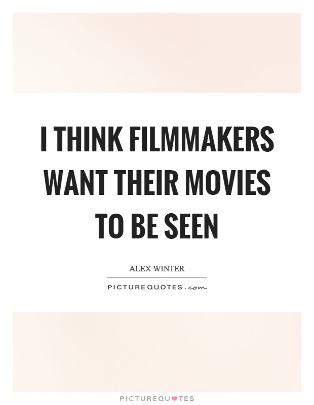 I think filmmakers want their movies to be seen Picture Quote #1