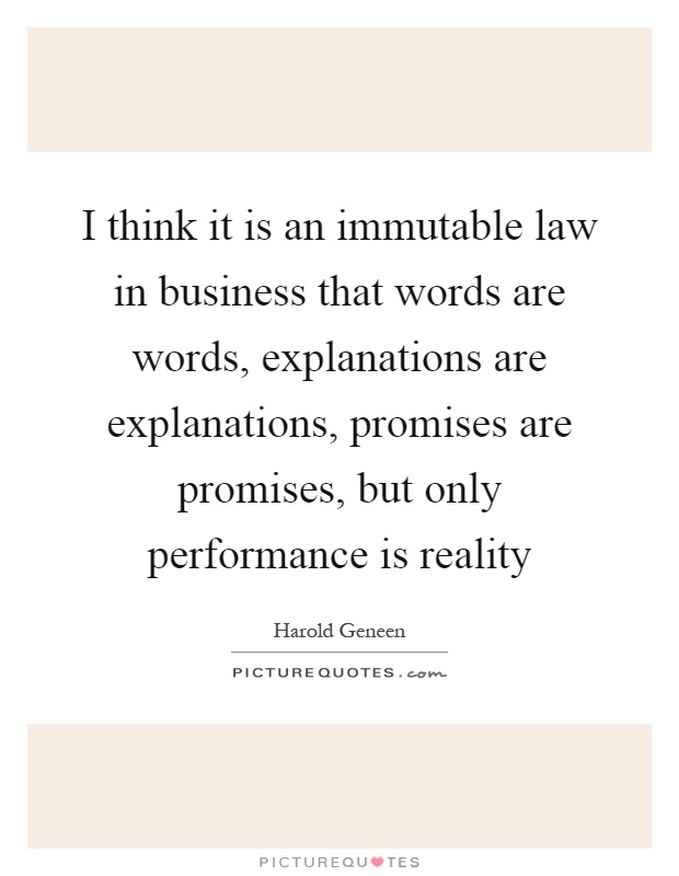 I think it is an immutable law in business that words are words, explanations are explanations, promises are promises, but only performance is reality Picture Quote #1