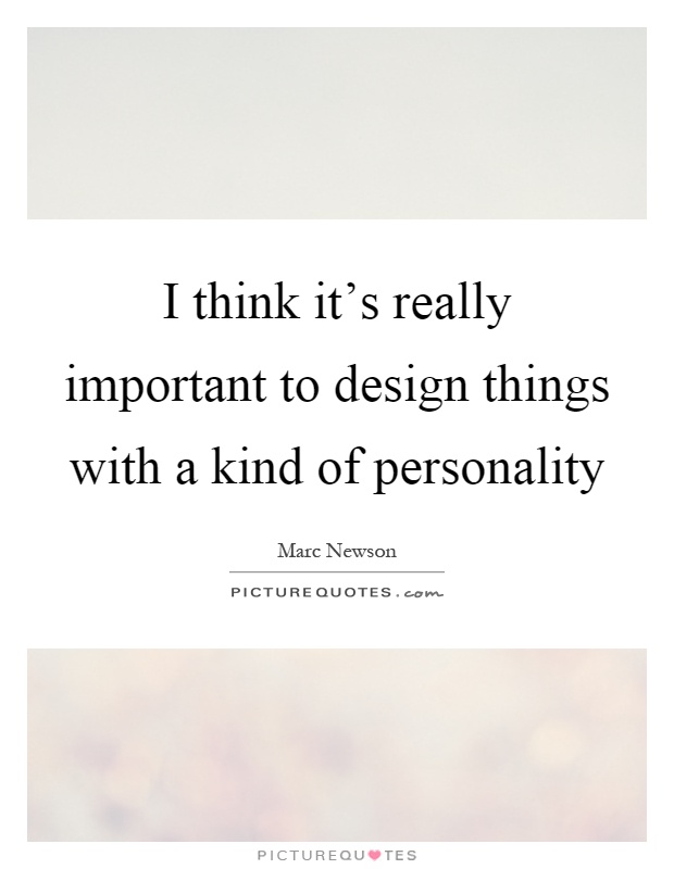 I think it's really important to design things with a kind of personality Picture Quote #1