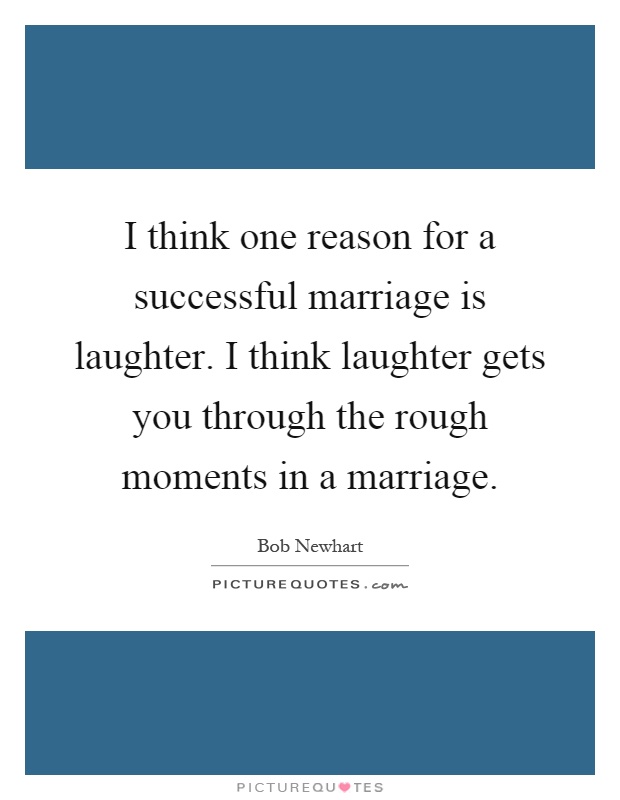 I think one reason for a successful marriage is laughter. I think laughter gets you through the rough moments in a marriage Picture Quote #1