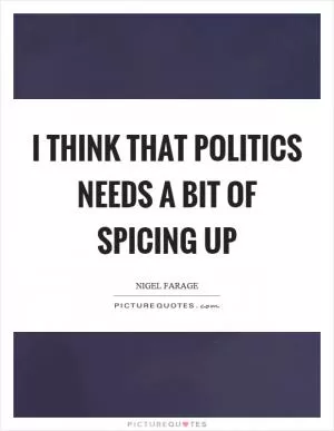 I think that politics needs a bit of spicing up Picture Quote #1