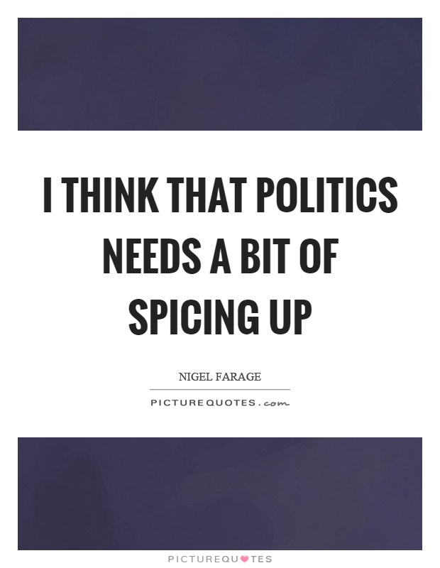 I think that politics needs a bit of spicing up Picture Quote #1