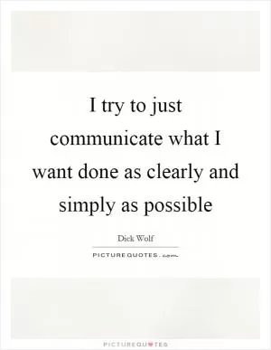 I try to just communicate what I want done as clearly and simply as possible Picture Quote #1
