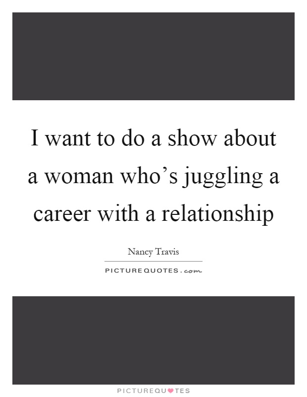 I want to do a show about a woman who's juggling a career with a relationship Picture Quote #1