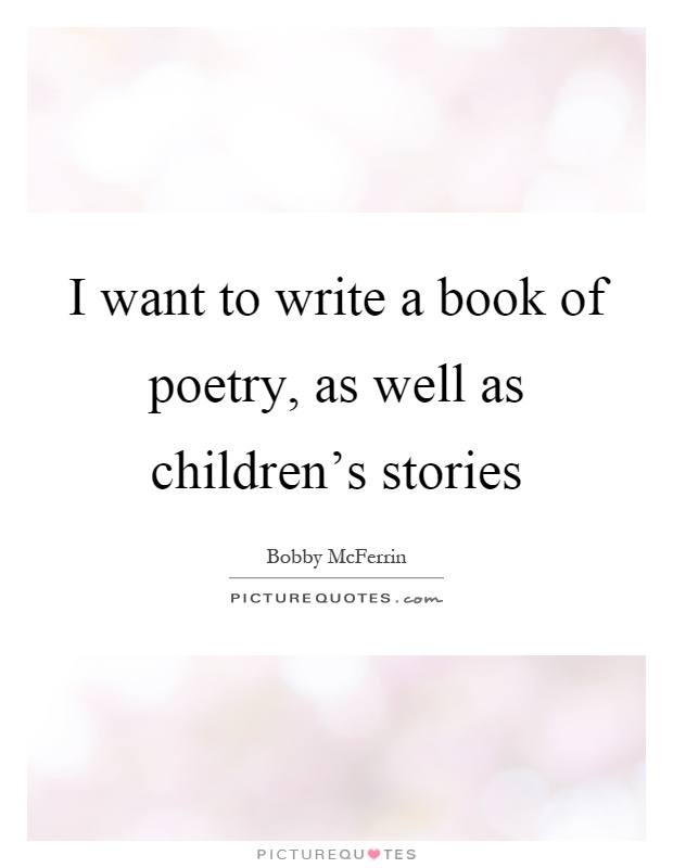 I want to write a book of poetry, as well as children's stories Picture Quote #1