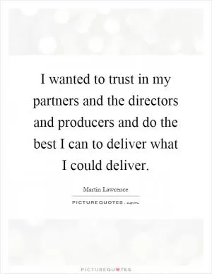 I wanted to trust in my partners and the directors and producers and do the best I can to deliver what I could deliver Picture Quote #1