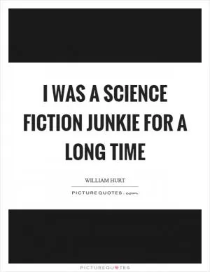 I was a science fiction junkie for a long time Picture Quote #1