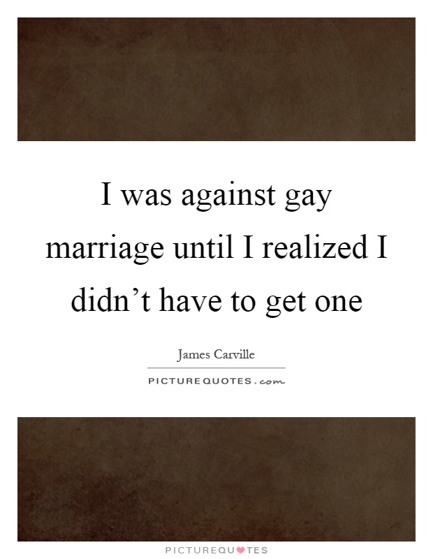 I was against gay marriage until I realized I didn't have to get one Picture Quote #1