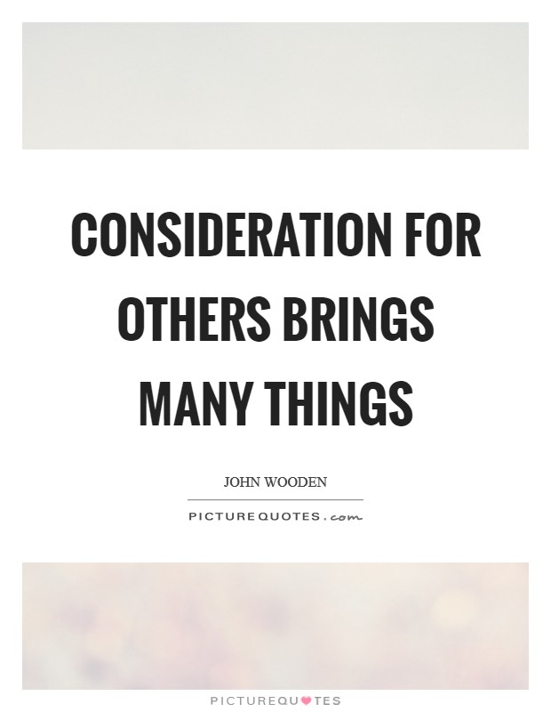 Consideration for others brings many things Picture Quote #1