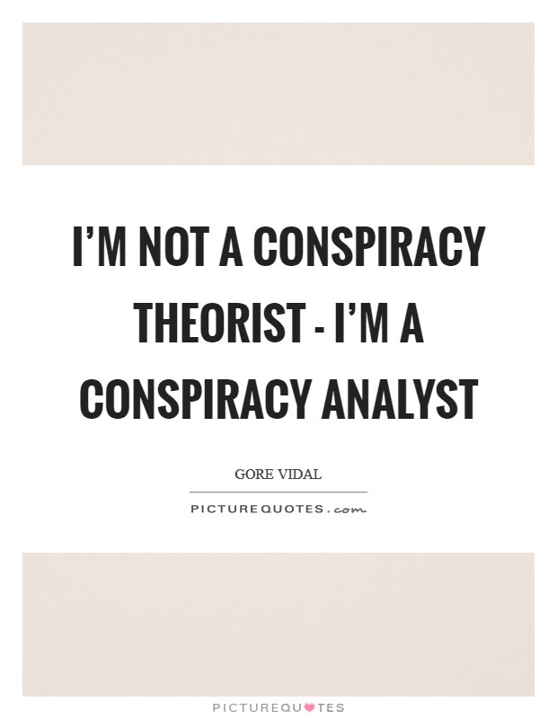 I'm not a conspiracy theorist - I'm a conspiracy analyst Picture Quote #1