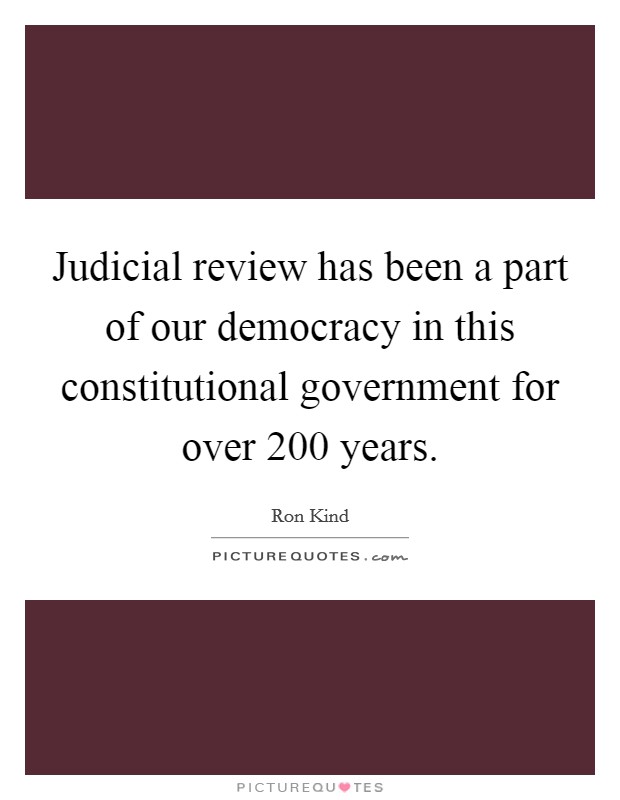 Judicial review has been a part of our democracy in this constitutional government for over 200 years. Picture Quote #1