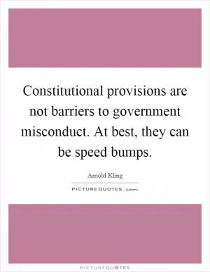 Constitutional provisions are not barriers to government misconduct. At best, they can be speed bumps Picture Quote #1