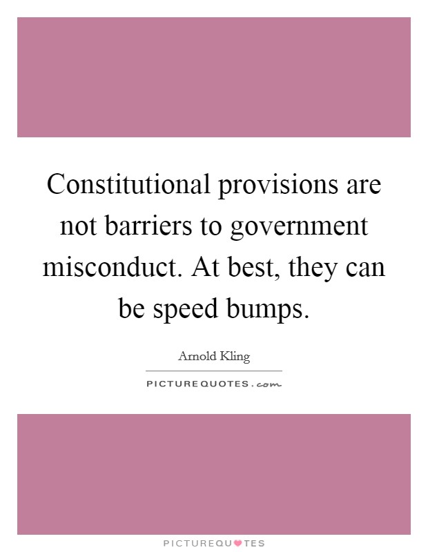 Constitutional provisions are not barriers to government misconduct. At best, they can be speed bumps. Picture Quote #1