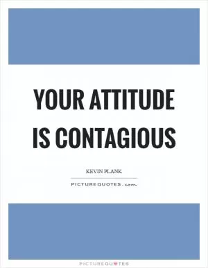 Your attitude is contagious Picture Quote #1