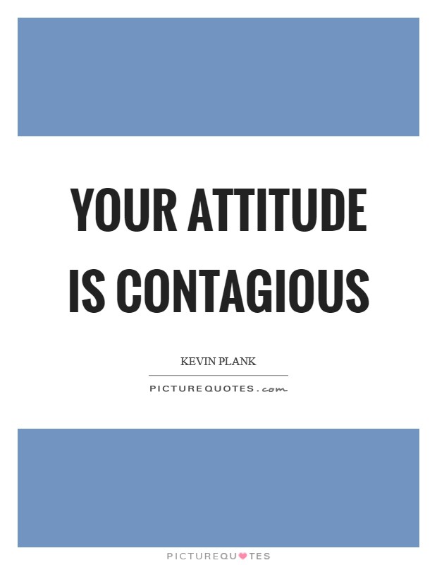Your attitude is contagious Picture Quote #1