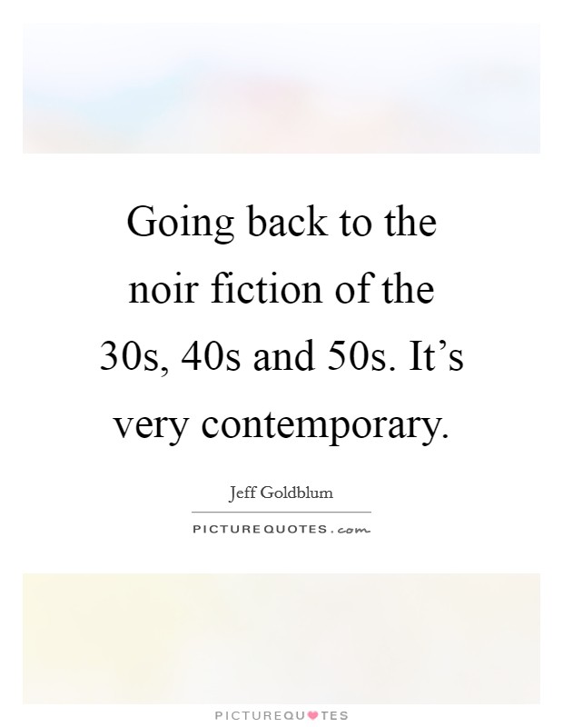 Going back to the noir fiction of the 30s, 40s and 50s. It's very contemporary. Picture Quote #1