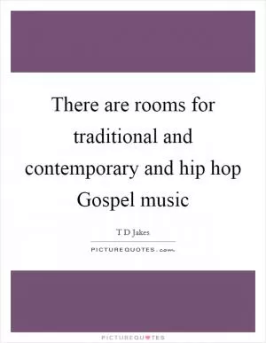 There are rooms for traditional and contemporary and hip hop Gospel music Picture Quote #1