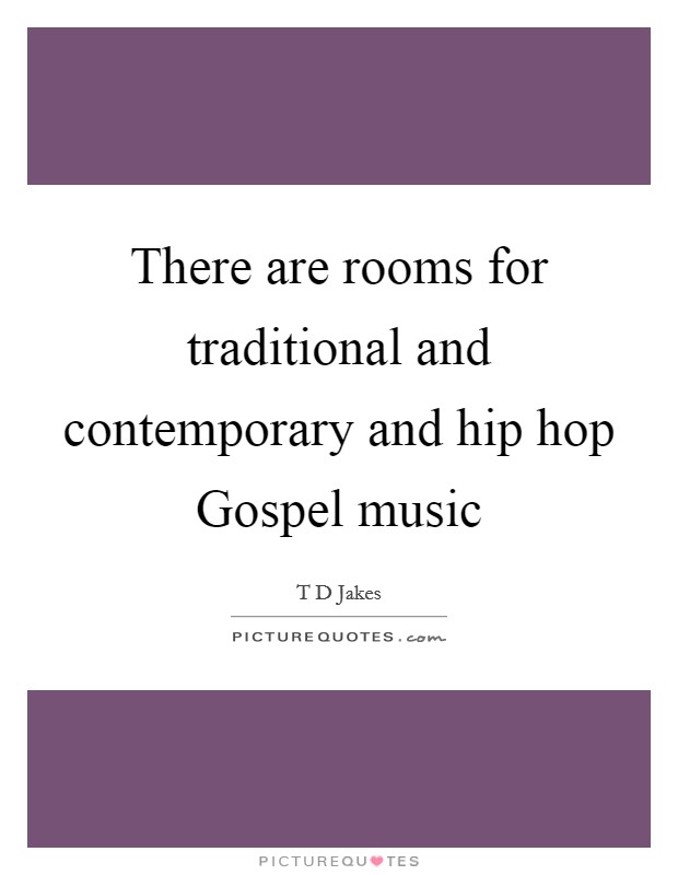 There are rooms for traditional and contemporary and hip hop Gospel music Picture Quote #1