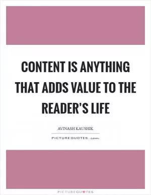 Content is anything that adds value to the reader’s life Picture Quote #1