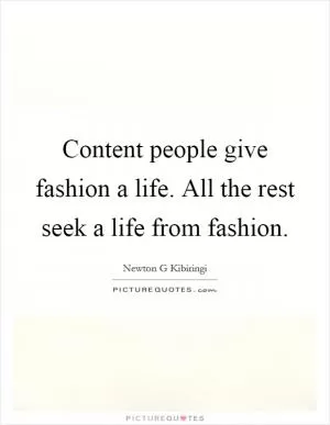 Content people give fashion a life. All the rest seek a life from fashion Picture Quote #1